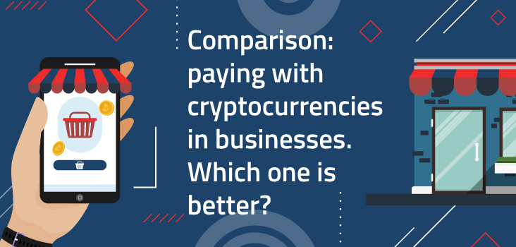 Comparison: paying with cryptocurrencies in businesses. Which one is better?